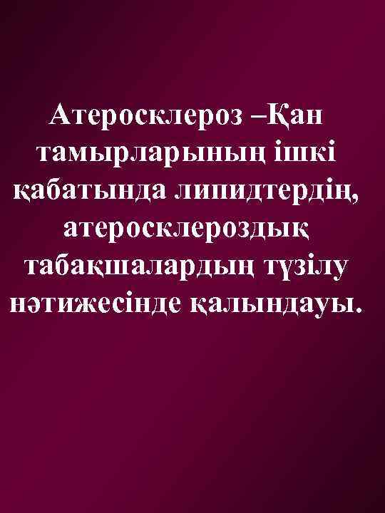 Атеросклероз –Қан тамырларының ішкі қабатында липидтердің, атеросклероздық табақшалардың түзілу нәтижесінде қалындауы. 