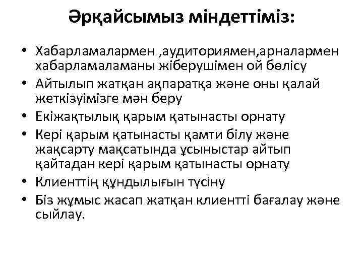 Әрқайсымыз міндеттіміз: • Хабарламалармен , аудиториямен, арналармен хабарламаны жіберушімен ой бөлісу • Айтылып жатқан