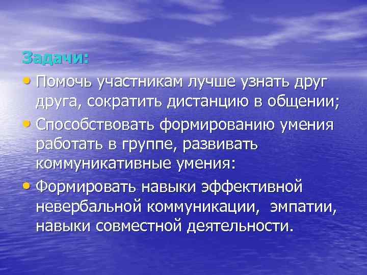 Задачи: • Помочь участникам лучше узнать друга, сократить дистанцию в общении; • Способствовать формированию
