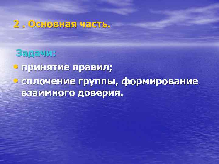 2. Основная часть. Задачи: • принятие правил; • сплочение группы, формирование взаимного доверия. 
