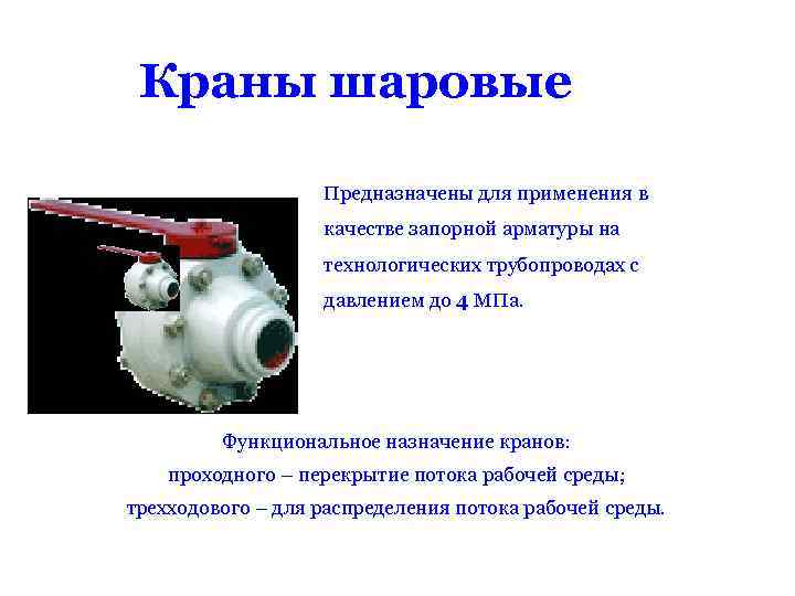Краны шаровые Предназначены для применения в качестве запорной арматуры на технологических трубопроводах с давлением
