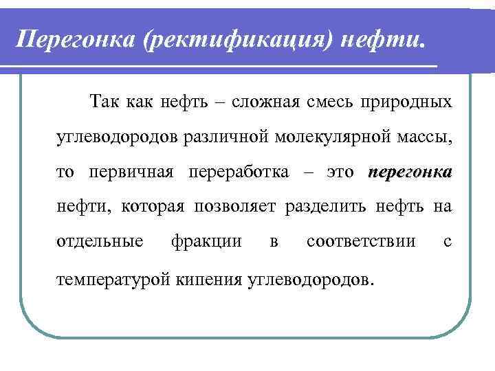 Перегонка (ректификация) нефти. Так как нефть – сложная смесь природных углеводородов различной молекулярной массы,
