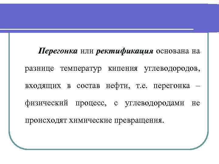  Перегонка или ректификация основана на ректификация разнице температур кипения углеводородов, входящих в состав