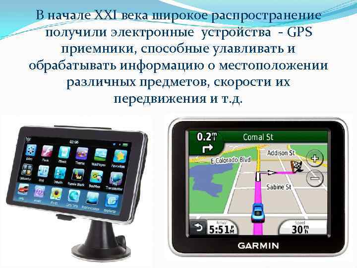 В начале ХХI века широкое распространение получили электронные устройства - GPS приемники, способные улавливать