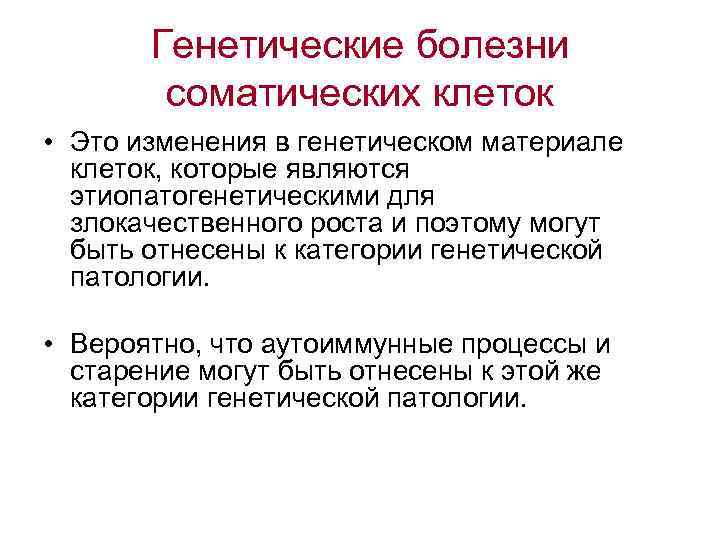 Генетические болезни соматических клеток • Это изменения в генетическом материале клеток, которые являются этиопатогенетическими