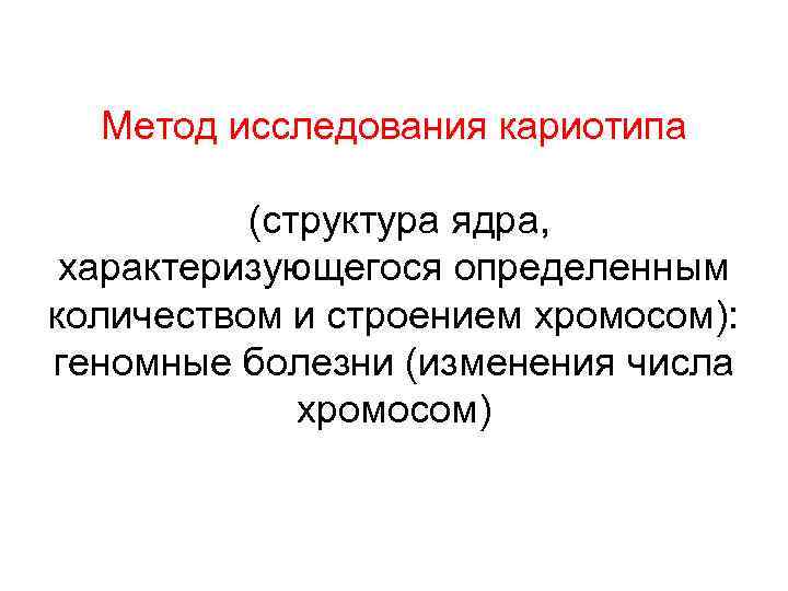 Метод исследования кариотипа (структура ядра, характеризующегося определенным количеством и строением хромосом): геномные болезни (изменения