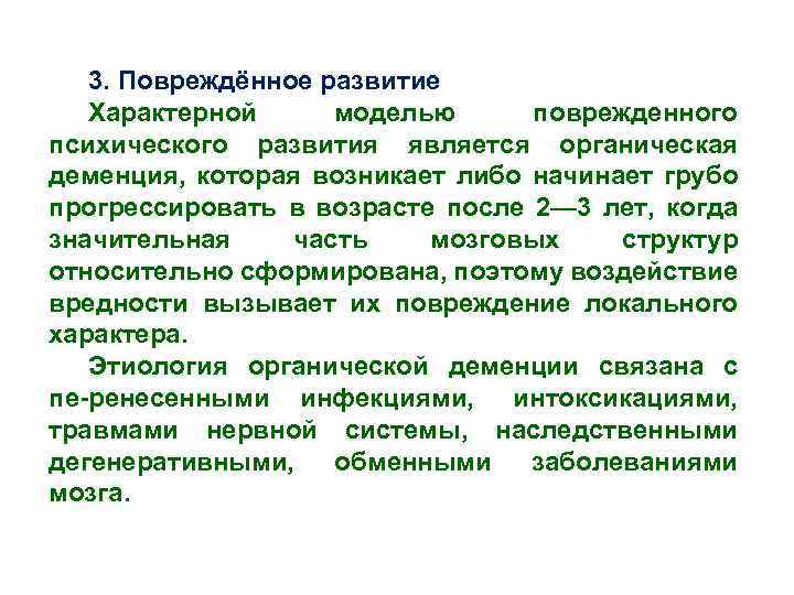 3. Повреждённое развитие Характерной моделью поврежденного психического развития является органическая деменция, которая возникает либо
