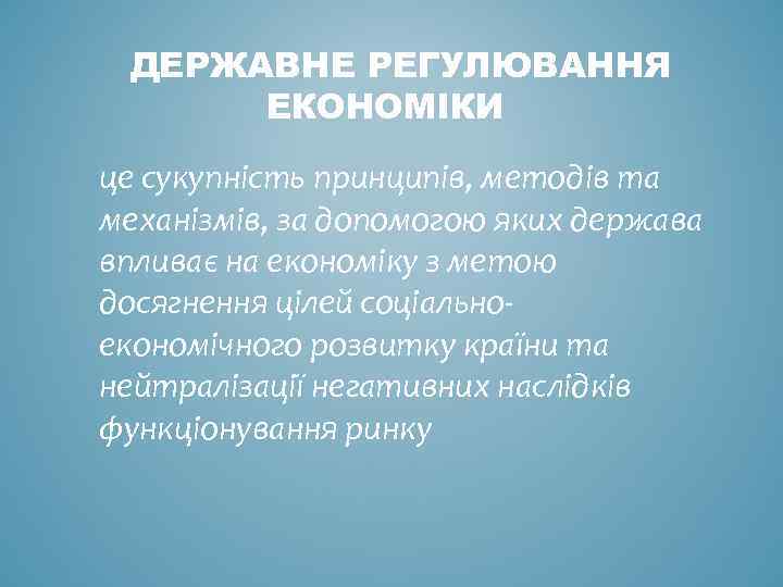 ДЕРЖАВНЕ РЕГУЛЮВАННЯ ЕКОНОМІКИ це сукупність принципів, методів та механізмів, за допомогою яких держава впливає