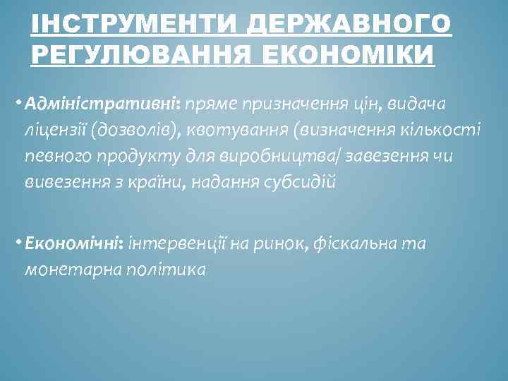ІНСТРУМЕНТИ ДЕРЖАВНОГО РЕГУЛЮВАННЯ ЕКОНОМІКИ • Адміністративні: пряме призначення цін, видача ліцензії (дозволів), квотування (визначення