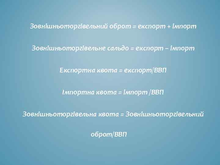 Зовнішньоторгівельний оброт = експорт + імпорт Зовнішньоторгівельне сальдо = експорт – імпорт Експортна квота