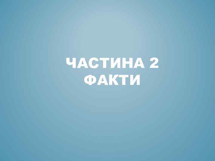 ЧАСТИНА 2 ФАКТИ 