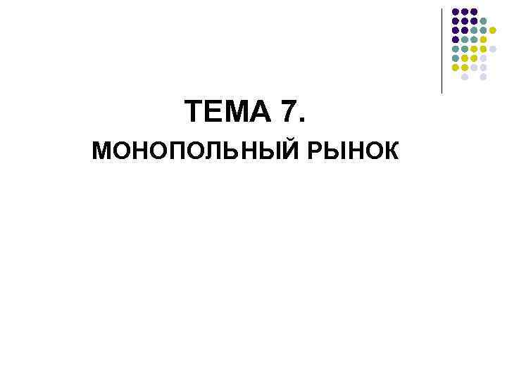 ТЕМА 7. МОНОПОЛЬНЫЙ РЫНОК 
