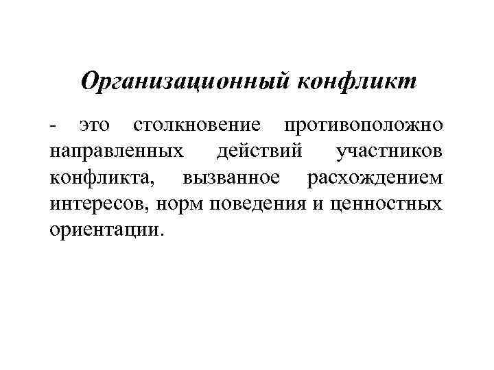 Организационный конфликт - это столкновение противоположно направленных действий участников конфликта, вызванное расхождением интересов, норм