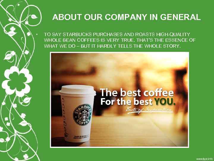 ABOUT OUR COMPANY IN GENERAL • TO SAY STARBUCKS PURCHASES AND ROASTS HIGH-QUALITY WHOLE