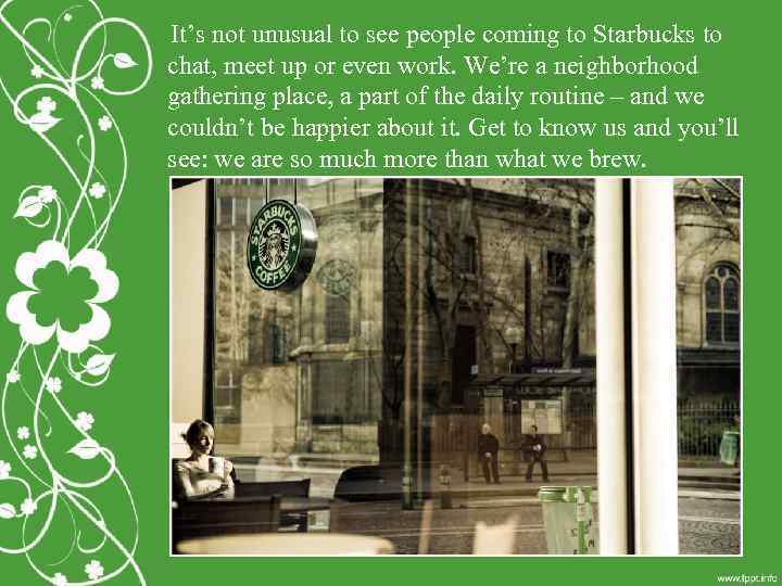  It’s not unusual to see people coming to Starbucks to chat, meet up