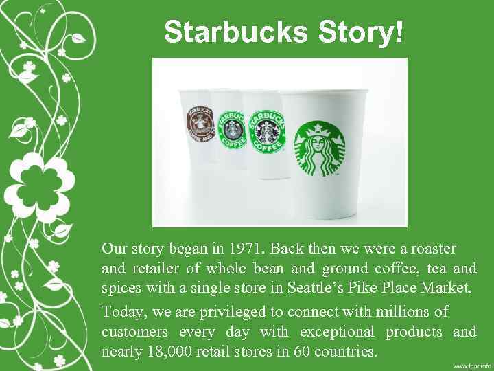 Starbucks Story! Our story began in 1971. Back then we were a roaster and