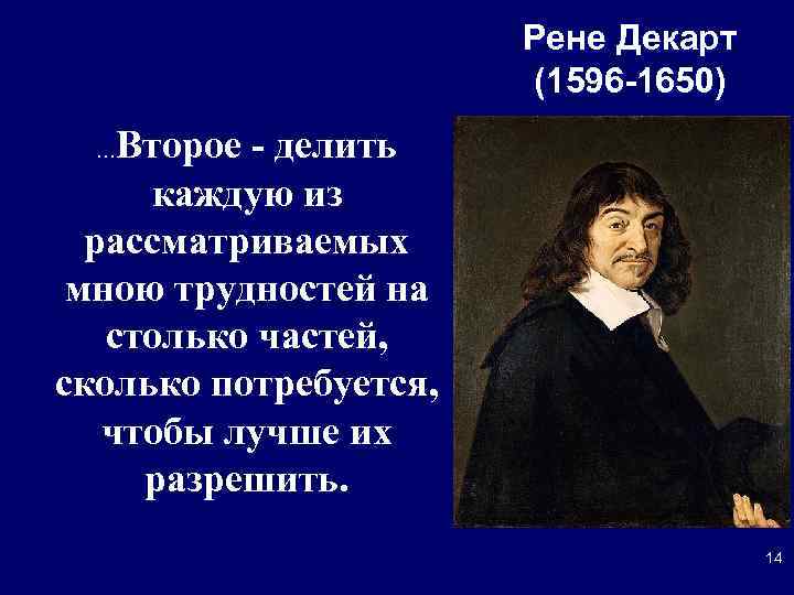 Рене Декарт (1596 -1650) Второе - делить каждую из рассматриваемых мною трудностей на столько
