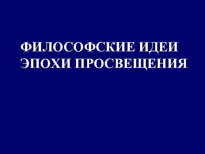 ФИЛОСОФСКИЕ ИДЕИ ЭПОХИ ПРОСВЕЩЕНИЯ 