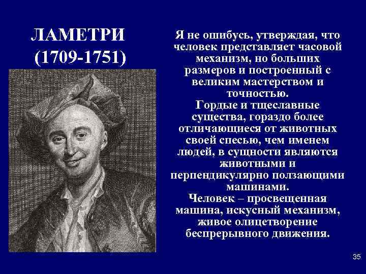 ЛАМЕТРИ (1709 -1751) Я не ошибусь, утверждая, что человек представляет часовой механизм, но больших
