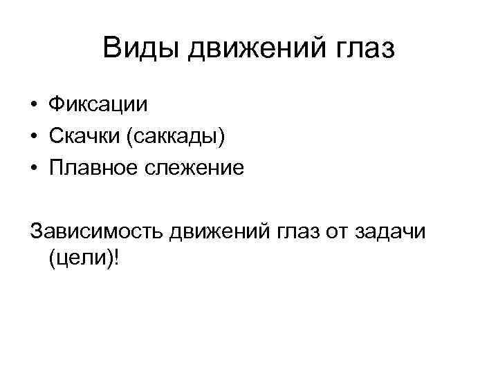 Виды движений глаз • Фиксации • Скачки (саккады) • Плавное слежение Зависимость движений глаз