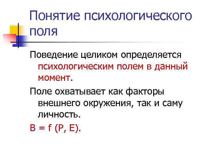 Понятие психологического поля Поведение целиком определяется психологическим полем в данный момент. Поле охватывает как