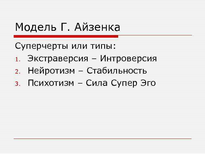 Модель Г. Айзенка Суперчерты или типы: 1. Экстраверсия – Интроверсия 2. Нейротизм – Стабильность