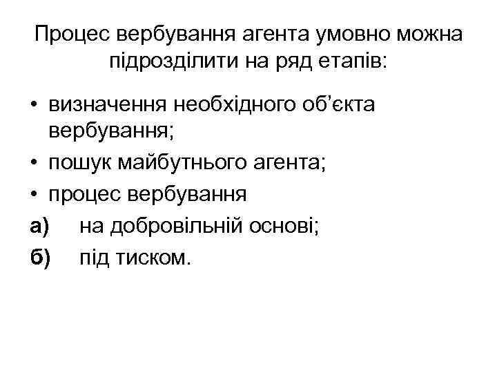 Процес вербування агента умовно можна підрозділити на ряд етапів: • визначення необхідного об’єкта вербування;