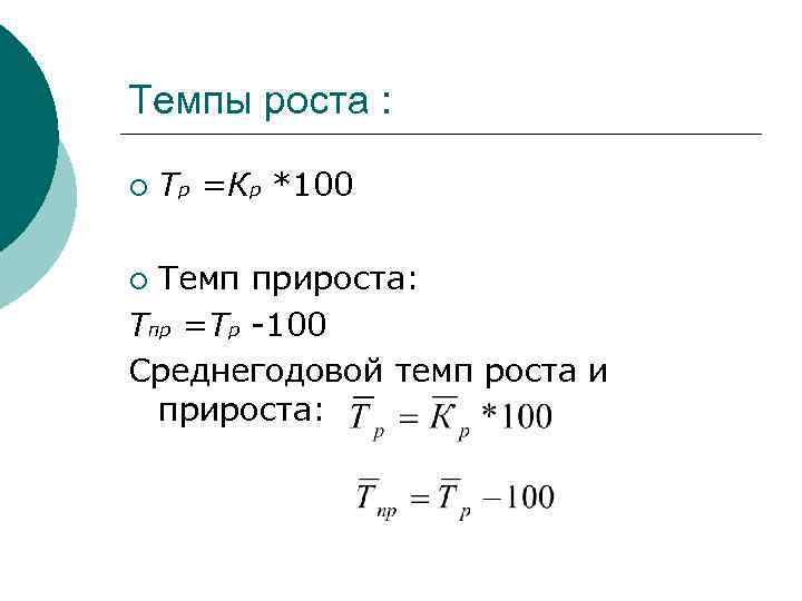 Темпы роста : ¡ Тр =Кр *100 Темп прироста: Тпр =Тр -100 Среднегодовой темп