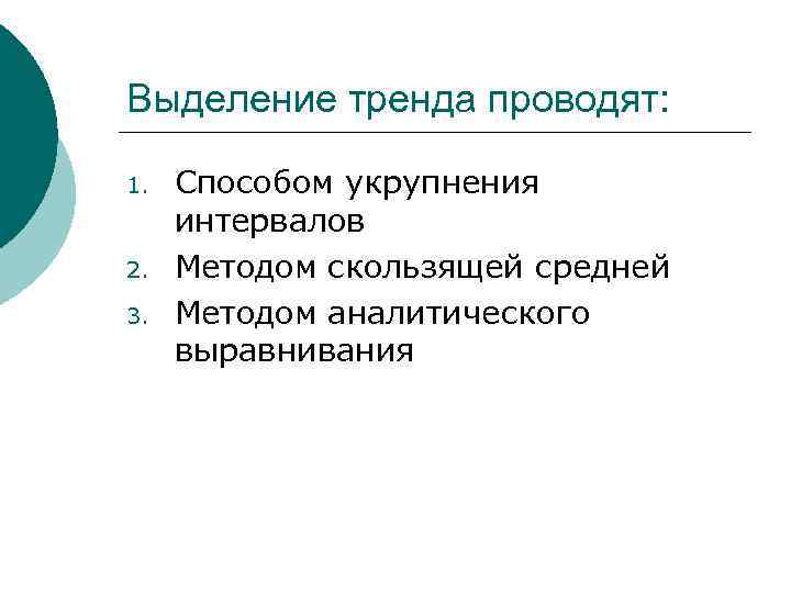 Выделение тренда проводят: 1. 2. 3. Способом укрупнения интервалов Методом скользящей средней Методом аналитического