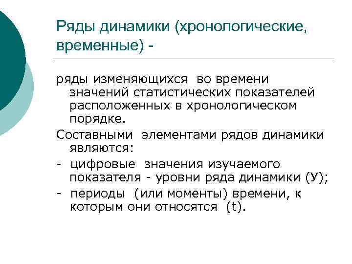 Ряды динамики (хронологические, временные) - ряды изменяющихся во времени значений статистических показателей расположенных в