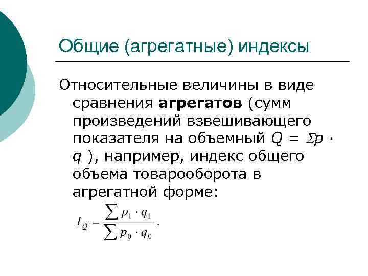 Общие (агрегатные) индексы Относительные величины в виде сравнения агрегатов (сумм произведений взвешивающего показателя на
