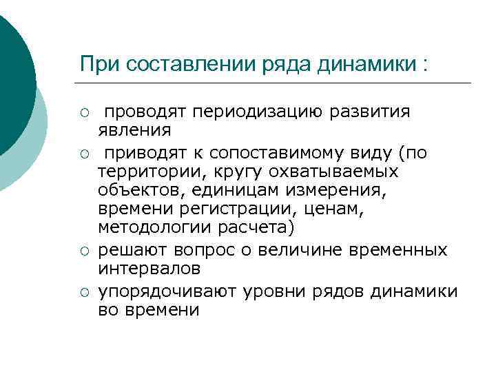 При составлении ряда динамики : ¡ ¡ проводят периодизацию развития явления приводят к сопоставимому