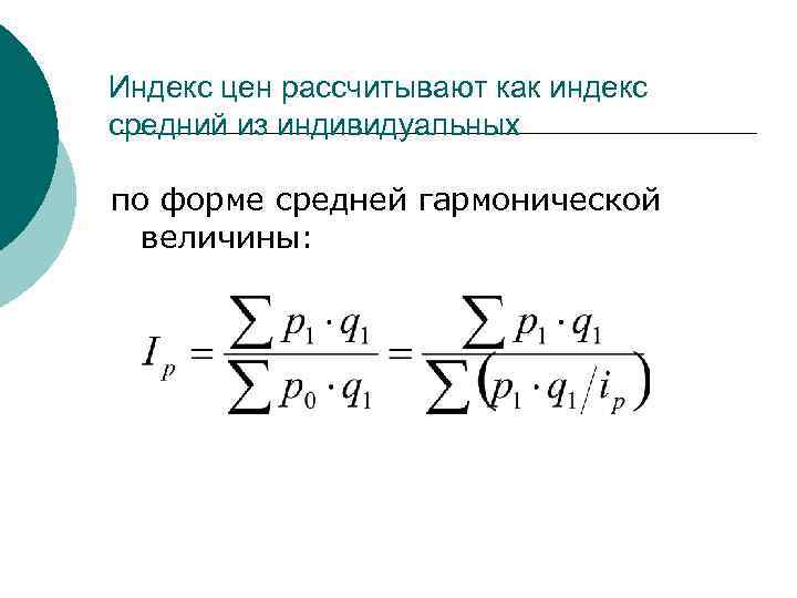 Индекс цен рассчитывают как индекс средний из индивидуальных по форме средней гармонической величины: 
