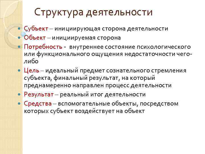 Структура деятельности Субъект – инициирующая сторона деятельности Объект – инициируемая сторона Потребность - внутреннее