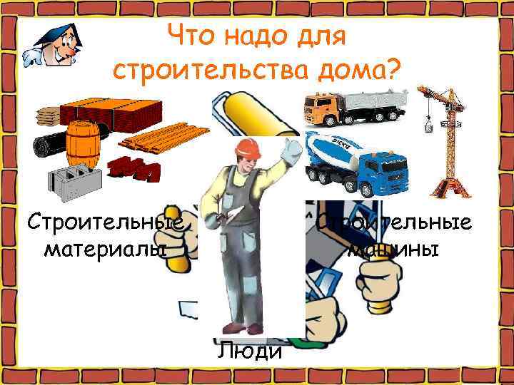 Что надо для строительства дома? Строительные материалы Строительные машины Люди 