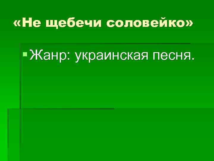  «Не щебечи соловейко» § Жанр: украинская песня. 