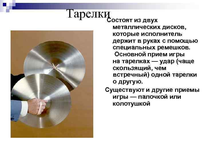Тарелки Состоят из двух металлических дисков, которые исполнитель держит в руках с помощью специальных
