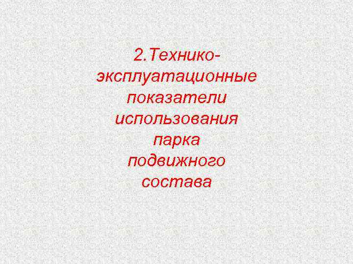 2. Техникоэксплуатационные показатели использования парка подвижного состава 