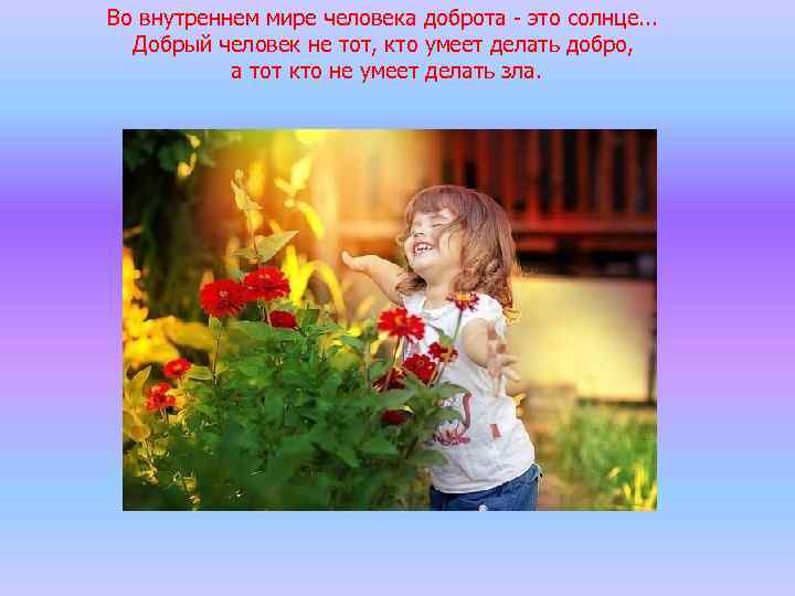 Во внутреннем мире человека доброта - это солнце. . . Добрый человек не тот,