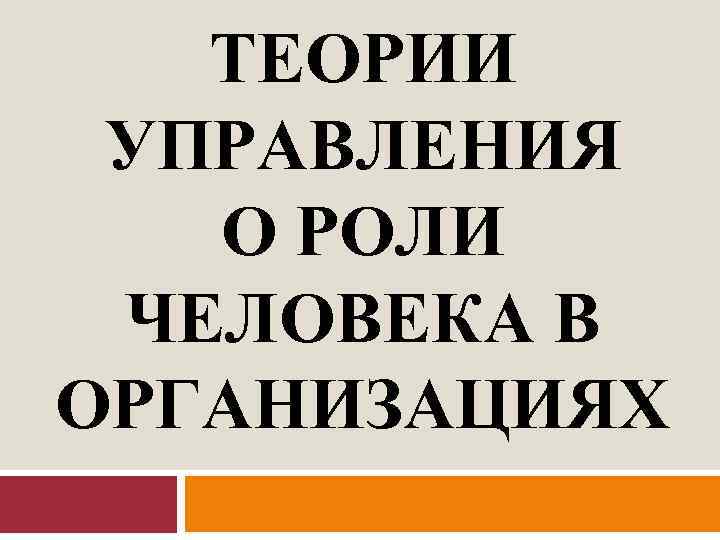 ТЕОРИИ УПРАВЛЕНИЯ О РОЛИ ЧЕЛОВЕКА В ОРГАНИЗАЦИЯХ 