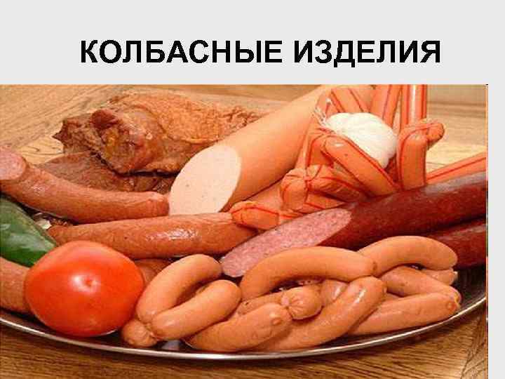 КОЛБАСНЫЕ ИЗДЕЛИЯ 