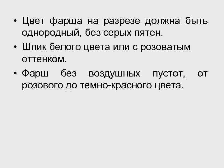  • Цвет фарша на разрезе должна быть однородный, без серых пятен. • Шпик