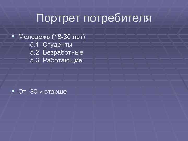 Портрет потребителя § Молодежь (18 -30 лет) 5. 1 Студенты 5. 2 Безработные 5.