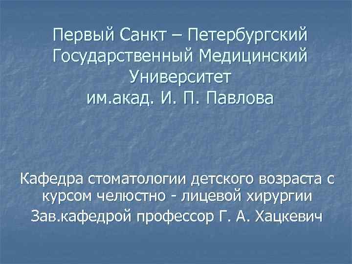 Первый Санкт – Петербургский Государственный Медицинский Университет им. акад. И. П. Павлова Кафедра стоматологии