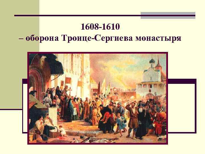 1608 -1610 – оборона Троице-Сергиева монастыря 