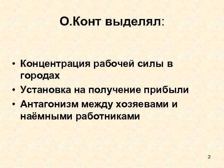 О. Конт выделял: • Концентрация рабочей силы в городах • Установка на получение прибыли