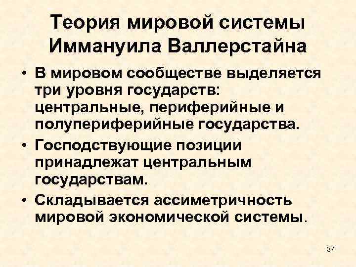 Теория мировой системы Иммануила Валлерстайна • В мировом сообществе выделяется три уровня государств: центральные,