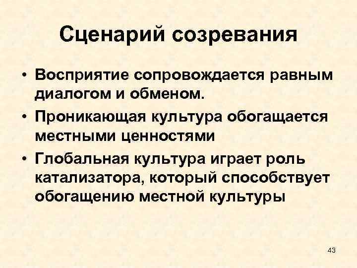 Сценарий созревания • Восприятие сопровождается равным диалогом и обменом. • Проникающая культура обогащается местными