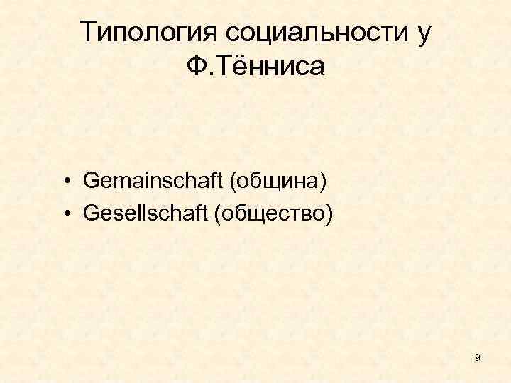 Типология социальности у Ф. Тённиса • Gemainschaft (община) • Gesellschaft (общество) 9 