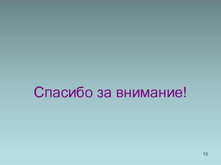 Спасибо за внимание! 10 